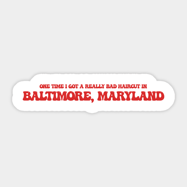 One time I got a really bad haircut in Baltimore, Maryland Sticker by Curt's Shirts